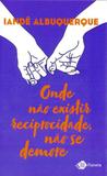 Onde Não Existir Reciprocidade, Não se Demore - Planeta