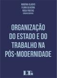 Organização do Estado e do Trabalho na Pós-Modernidade - Ltr