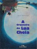 Orquestra da lua cheia, a - Cia das letrinhas