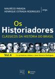 Os Historiadores - Clássicos da história vol. 4 - Dos primeiros relatos a José Honório Rodrigues