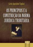 Os Princípios e a Construção da Norma Jurídica Tributária - Juruá