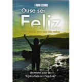 Ouse Ser Feliz - Idéias Simples Para Uma Vida Melhor - Rcr cursos e treinamentos