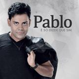 Pablo - É Só Dizer Que Sim - CD - Som livre