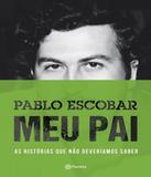 Pablo Escobar - Meu Pai - 02 Ed - Planeta