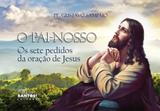 Pai nosso, o - os sete pedidos da oração de jesus - Missão sede santos