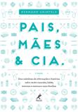 Pais, mães & cia. - Uma coletânea de informações e histórias sobre recém-nascidos, bebês, meninas e meninos e suas famílias