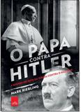 Papa Contra o Hilter, O: A Guerra Secreta da Igreja Contra o Nazismo - Leya - casa da palavra