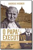 Papa e o Executivo, O - Petra editorial