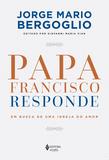 Papa Francisco responde - Em busca de uma Igreja do amor