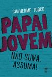 Papai Jovem - Nao Suma - Assuma! - Panda books -