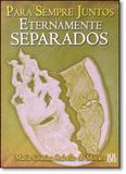 Para Sempre Juntos: Eternamente Separados - Isis editora