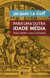 Para uma outra Idade Média - Tempo, trabalho e cultura no Ocidente - 18 ensaios