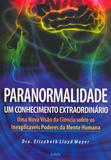 Paranormalidade: Um Conhecimento Extraordinário - Uma Nova Visão Da Ciência Sobre Os Inexplicáveis Poderes Da Mente Humana.