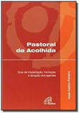 Pastoral da acolhida: guia de implantacao, formaca - Paulinas
