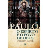 Paulo, o Espírito e o Povo de Deus - Gordon D. Fee - Vida nova