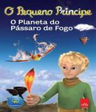 Pequeno Principe, O - O Planeta Do Passaro De Fogo - Leya brasil