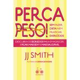 Perca peso! Sem fazer dieta nem praticar exercícios - Descubra os segredos para emagrecer e ficar mais sexy e mais saudável