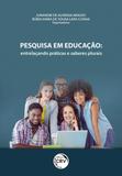 Pesquisa em Educação - Entrelaçando Práticas e Saberes Plurais - Crv