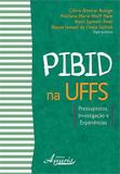 Pibid na Uffs - Pressupostos, Investigaçao e Experiencias - Appris