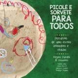 Picolé e Sorvete Para Todos. Percursos de Uma Escola Inovadora e Criativa - Paco