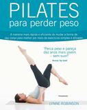 Pilates Para Perder Peso - A Maneira Mais Rápida E Eficiente De Mudar A Forma De Seu Corpo Para Melhor Por Meio De Exercícios Simples E Eficazes.