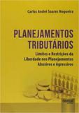 Planejamentos Tributários - Limites e Restrições da Liberdade nos Planejamentos Abusivos e Agressivo - Jurua