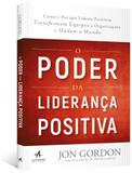 Poder da lideranca positiva, o: como e por que lideres positivos transforma - Alta books