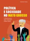Política e Sociedade no Mato Grosso - A Democracia Sob Controle (1994-2010) - Crv