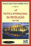 Politica internacional da revoluçao - 1964-1985 - Letras do pensamento