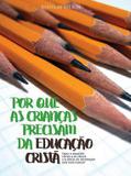 POR QUE AS CRIANÇAS PRECISAM DA EDUCAÇÃO CRISTÃ,por Douglas Wilson - Editora monergismo