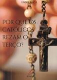 Por que os católicos rezam o terço - Palavra e prece