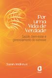 Por uma vida de verdade - saúde, bem-estar e gerenciamento do estresse