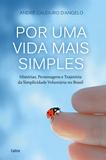 Por Uma Vida Mais Simples - Histórias, Personagens E Trajetória Da Simplicidade Voluntária No Brasil.