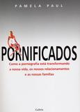 Pornificados - Como A Pornografia Está Transformando A Nossa Vida, Os Nossos Relacionamentos E As Nossas Famílias
