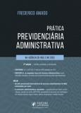 Prática Previdenciária Administrativa - Na Agência do INSS e no CRSS (2018) - Juspodivm