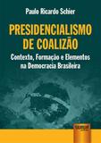 Presidencialismo de Coalizão - Contexto, Formação e Elementos na Democracia Brasileira - Juruá