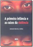 Primeira Infância e as Raízes Violência - Ler editora(antiga lge)