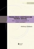 Problemas Centrais em Teoria Social - Ação, estrutura e contradição na análise sociológica