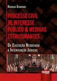 Processo Civil de Interesse Público e Medidas Estruturantes - Juruá