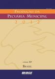 Produçao da Pecuaria Municipal 2012 V. 40 - Brasil - Ibge