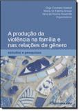 Produção da Violência na Família e nas Relações de Gênero, A: Estudos e Pesquisas - Crv