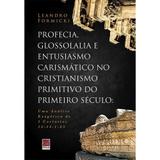 Profecia, Glossolalia e Entusiasmo Carismático no Cristianismo Primitivo do Primeiro Século - Editora reflexão