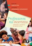 Professores na Incerteza - Aprender a Docência no Mundo Atual