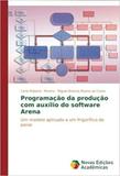 Programação da produção com auxílio do software Arena - Novas edicoes academicas