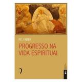 Progresso na Vida Espiritual - Pe. Frederick William Faber - Edições livre