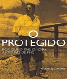 Protegido, O - Por Que O Pais Ignora As Terras De Fhc - Editora autonomia literaria