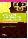 Psicanálise e o Trabalho com a Criança-Sujeito: no Avesso do Especialista - Wak