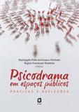 Psicodrama em espaços públicos - práticas e reflexões