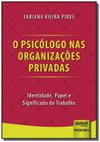 Psicólogo nas Organizações Privadas, O - Identidade, Papel e Significado do Trabalho - Jurua
