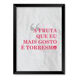 QUADRO A FRUTA QUE EU MAIS GOSTO É TORRESMO - TAMANHO A3 - Moldura Preta Com Acrílico - Pôster no quadro